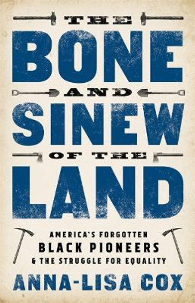 The Bone and Sinew of the Land: America's Forgotten Black Pioneers and the Struggle for Equality by Anna-Lisa Cox
