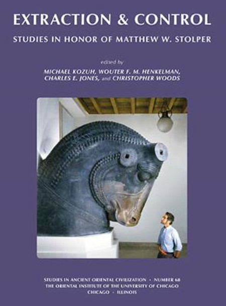 Extraction & Control: Studies in Honor of Matthew W. Stolper by Charles E. Jones