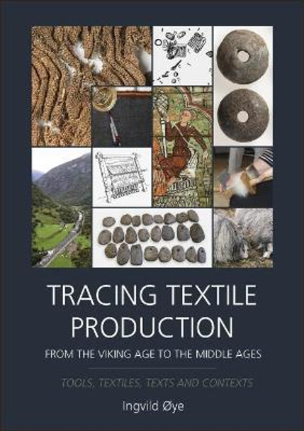 Tracing Textile Production from the Viking Age to the Middle Ages: Tools, Textiles, Texts and Contexts by Ingvild Oye