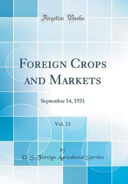 Foreign Crops and Markets, Vol. 23: September 14, 1931 (Classic Reprint) by U S Foreign Agricultural Service