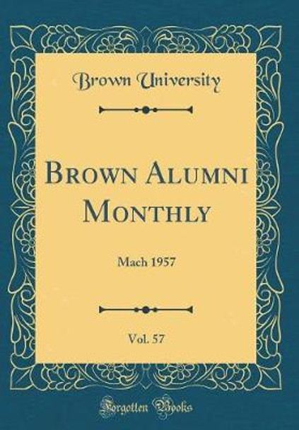 Brown Alumni Monthly, Vol. 57: Mach 1957 (Classic Reprint) by Brown University