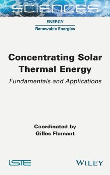 Concentrating Solar Thermal Energy: Fundamentals and Applications by Gilles Flamant