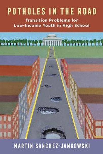 Potholes in the Road: Transition Problems for Low-Income Youth in High School by Martin Sanchez-Jankowski