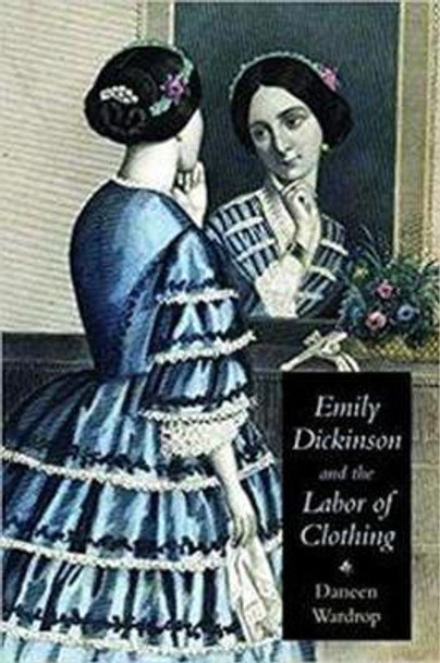 Emily Dickinson and the Labor of Clothing by Daneen Wardrop