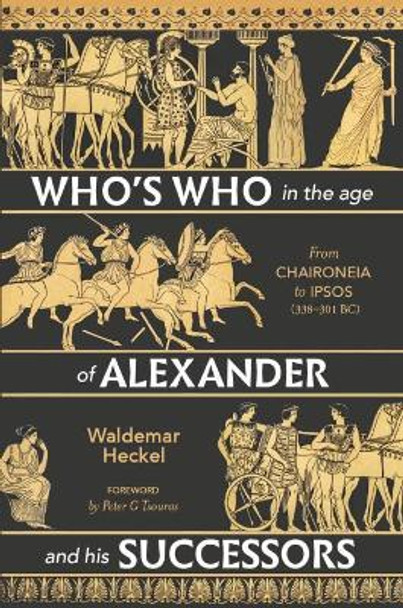 Who's Who in the Age of Alexander and His Successors: From Chaironeia to Ipsos (338-301 Bc) by Waldemar Heckel