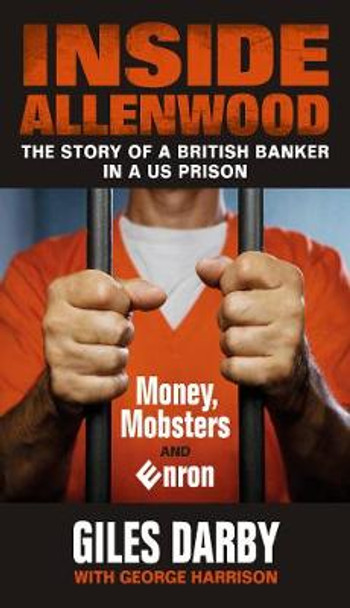 Inside Allenwood: The Story of a British Banker inside a US Prison: Money, Mobsters and Enron by Giles Darby