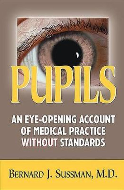 Pupils: An Eye-Opening Account of Medical Practice Without Standards by Bernard Sussman