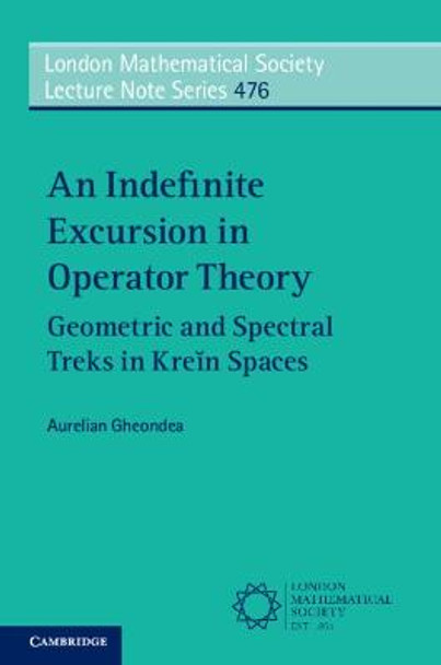 An Indefinite Excursion in Operator Theory: Geometric and Spectral Treks in Krein Spaces by Aurelian Gheondea