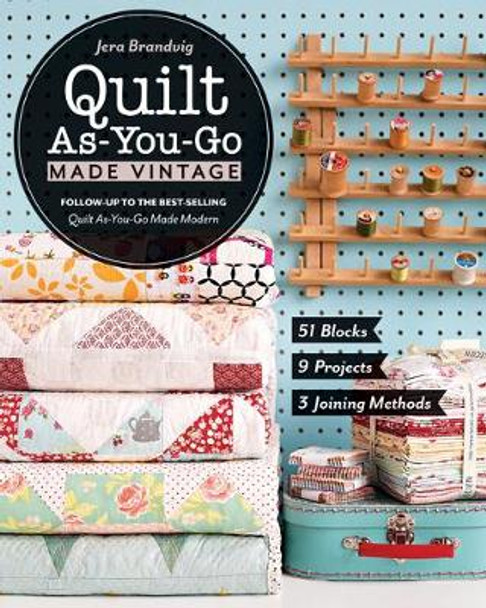 Quilt As-You-Go Made Vintage: 51 Blocks, 9 Projects, 3 Joining Methods by Jera Brandvig