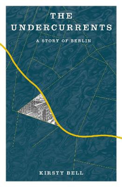 The Undercurrents: A Story of Berlin by Kirsty Bell
