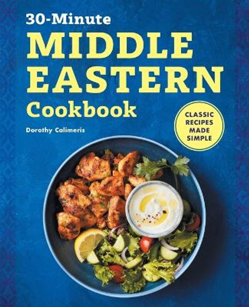 30-Minute Middle Eastern Cookbook: Classic Recipes Made Simple by Dorothy Calimeris