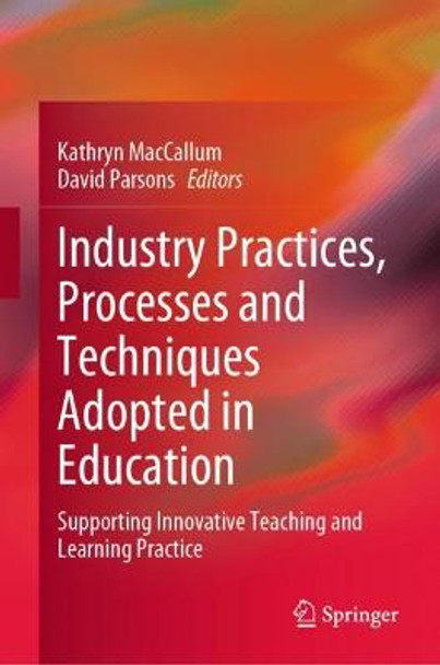 Industry Practices, Processes and Techniques Adopted in Education: Supporting Innovative Teaching and Learning Practice by Kathryn MacCallum