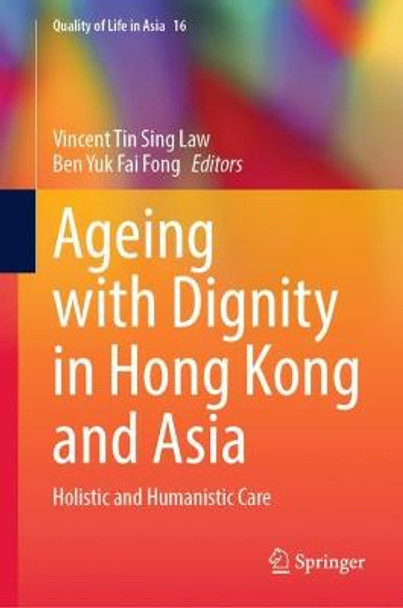 Ageing with Dignity in Hong Kong and Asia: Holistic and Humanistic Care by Ben Yuk Fai Fong