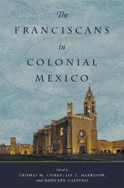 The Franciscans in Colonial Mexico by Thomas Cohen