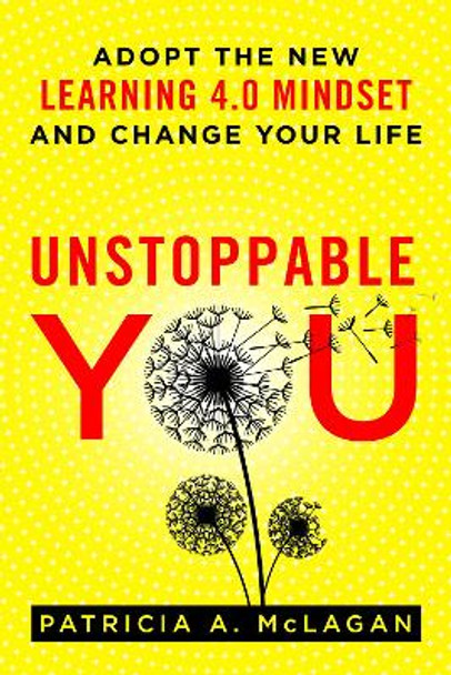 Unstoppable You: Adopt the New Learning 4.0 Mindset and Change Your Life by Patricia A. McLagan