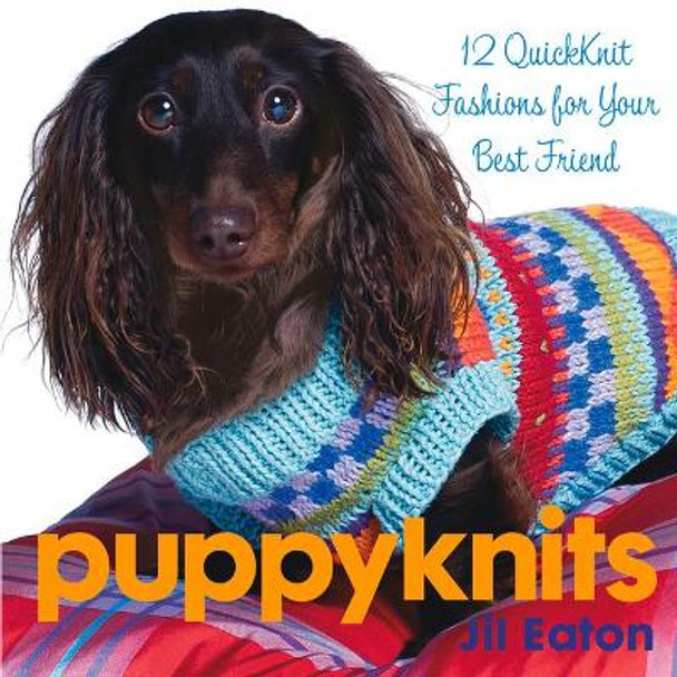 Puppyknits: 12 Quickknit Fashions for Your Best Friend by Jil Eaton