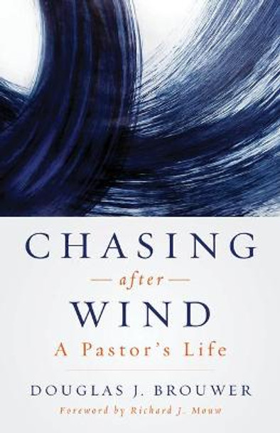 Chasing After Wind: A Pastor's Life by Douglas J Brouwer