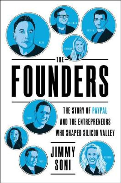 The Founders: The Story of Paypal and the Entrepreneurs Who Shaped Silicon Valley by Jimmy Soni