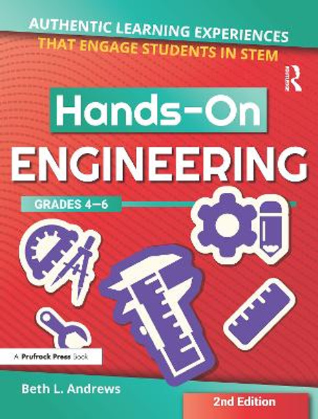 Hands-On Engineering: Authentic Learning Experiences That Engage Students in STEM by Beth Andrews