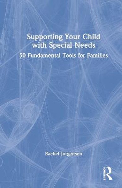 Supporting Your Child with Special Needs: 50 Fundamental Tools for Families by Rachel R. Jorgensen