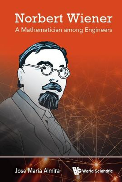 Norbert Wiener: A Mathematician Among Engineers by Jose Maria Almira