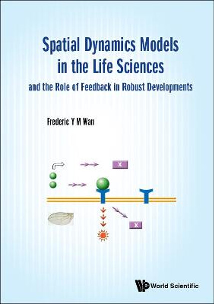 Spatial Dynamics Models In The Life Sciences And The Role Of Feedback In Robust Developments by Frederic Y M Wan