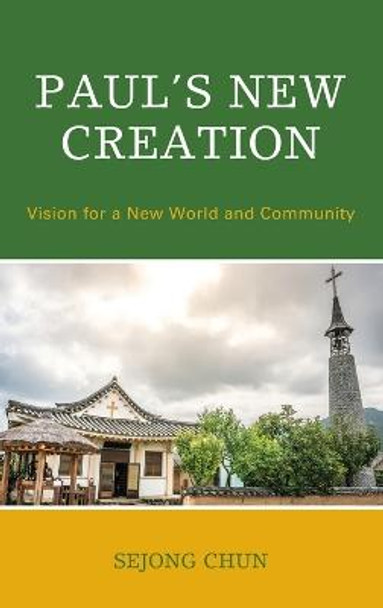 Paul’s New Creation: Vision for a New World and Community by Sejong Chun