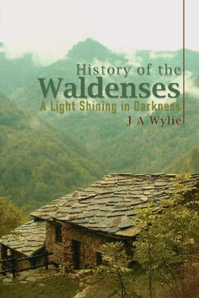 History of the Waldenses: A Light Shining in Darkness by James Wylie