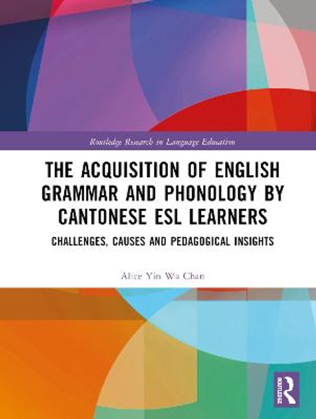 The Acquisition of English Grammar and Phonology by Cantonese ESL Learners: Challenges, Causes and Pedagogical Insights by Alice Yin Wa Chan