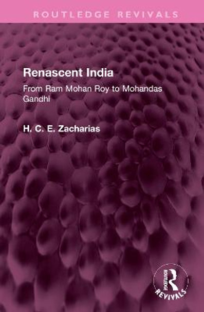 Renascent India: From Ram Mohan Roy to Mohandas Gandhi by H. C. E. Zacharias