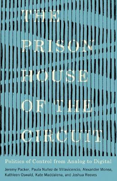 The Prison House of the Circuit: Politics of Control from Analog to Digital by Jeremy Packer