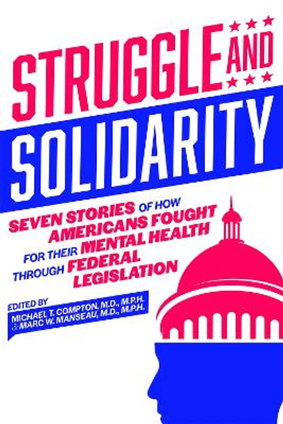 Struggle and Solidarity: Seven Stories of How Americans Fought for Their Mental Health Through Federal Legislation by Michael T. Compton