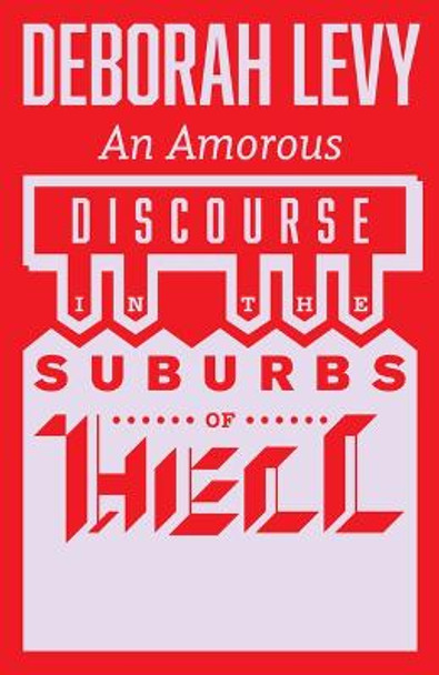 An Amorous Discourse in the Suburbs of Hell by Deborah Levy