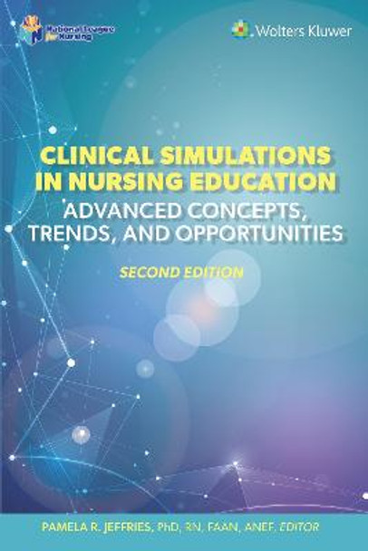 Clinical Simulations in Nursing Education: Advanced Concepts, Trends, and Opportunities by PAMELA R. JEFFRIES