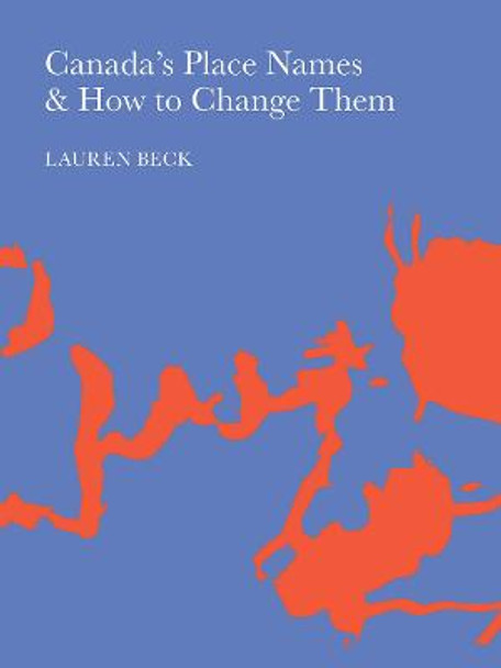 Canada's Place Names and How to Change Them by Lauren Beck