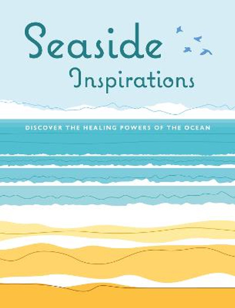 Seaside Inspirations: Discover the Healing Powers of the Ocean by CICO Books