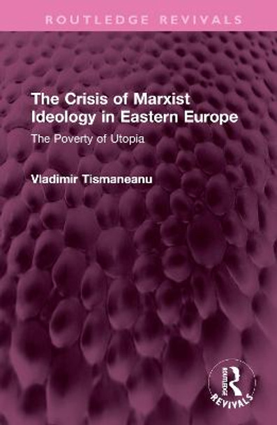 The Crisis of Marxist Ideology in Eastern Europe: The Poverty of Utopia by Vladimir Tismaneanu