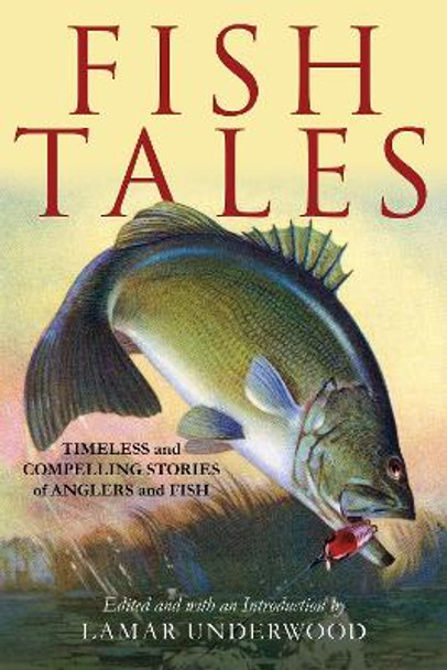 Fish Tales: Timeless and Compelling Stories of Anglers and Fish by Lamar Underwood