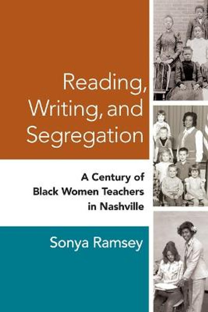 Reading, Writing, and Segregation: A Century of Black Women Teachers in Nashville by Sonya Ramsey