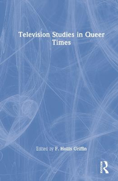 Television Studies in Queer Times by F. Hollis Griffin