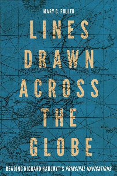 Lines Drawn across the Globe: Reading Richard Hakluyt’s “Principal Navigations” by Mary C. Fuller