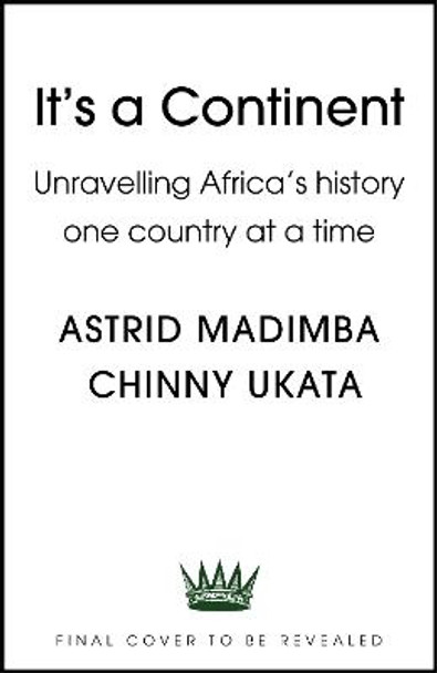 It's a Continent: Unravelling Africa's history one country at a time ''We need this book.' SIMON REEVE by Astrid Madimba