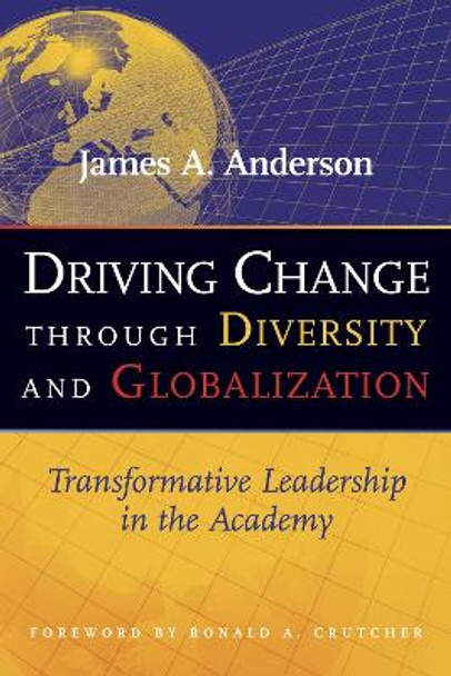 Driving Change Through Diversity and Globalization: Transformative Leadership in the Academy by James A. Anderson