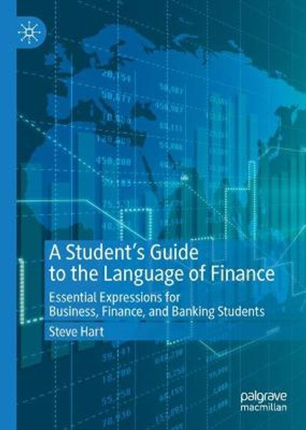 A Student’s Guide to the Language of Finance: Essential Expressions for Business, Finance, and Banking Students by Steve Hart