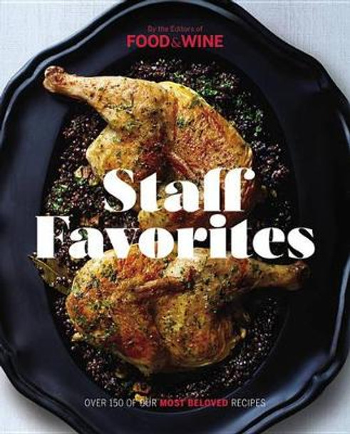 Staff Favorites: Over 150 of Our Most Memorable Recipes by The Editors of Food & Wine