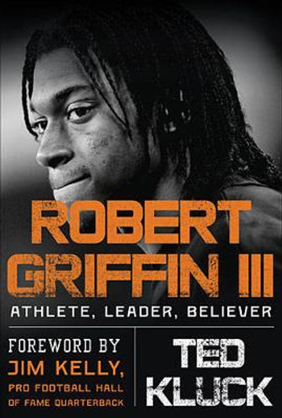 Robert Griffin III: Athlete, Leader, Believer by Ted Kluck