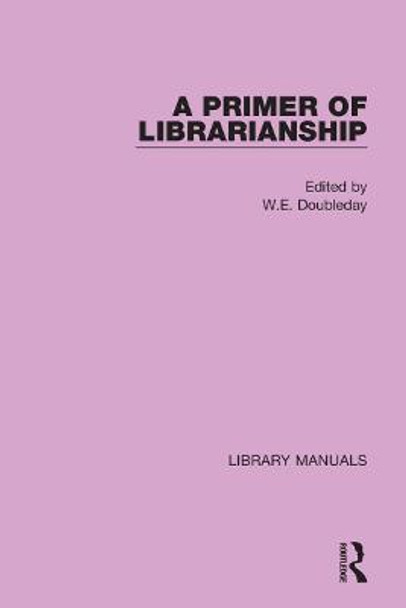 A Primer of Librarianship: Being Chapters of Practical Instruction by Recognised Authorities by W.E. Doubleday