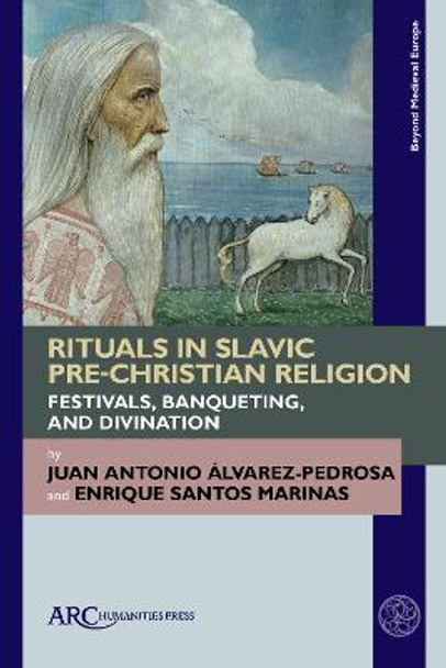 Rituals in Slavic Pre-Christian Religion: Festivals, Banqueting, and Divination by Juan Antonio Álvarez-Pedrosa