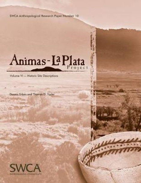 Animas-La Plata Project Volume VI: Historic Site Descriptions by Dennis Gilpin