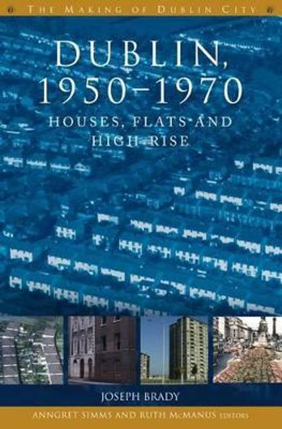 Dublin, 1950-1970: Houses, Flats and High Rise by Joseph Brady